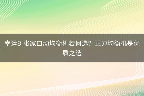 幸運8 張家口動均衡機若何選？正力均衡機是優質之選