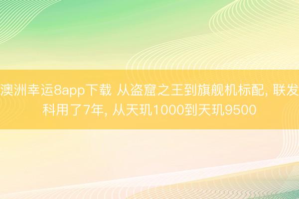 澳洲幸運8app下載 從盜窟之王到旗艦機標配， 聯(lián)發(fā)科用了7年， 從天璣1000到天璣9500